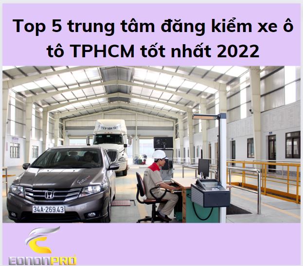 Top 5 trung tâm đăng kiểm xe ô tô TPHCM tốt nhất 2022
